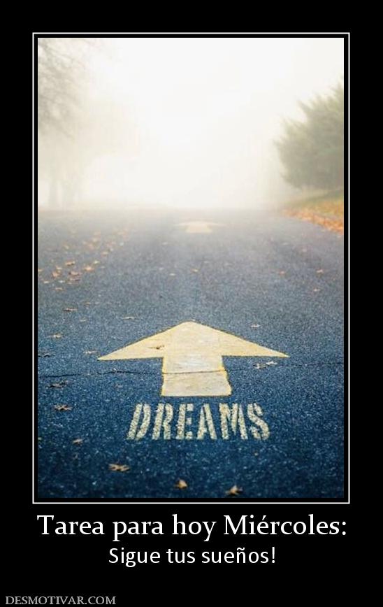 Tarea para hoy Miércoles: Sigue tus sueños!