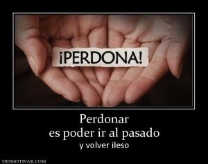 Perdonar es poder ir al pasado y volver ileso