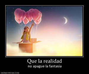 Que la realidad no apague la fantasía