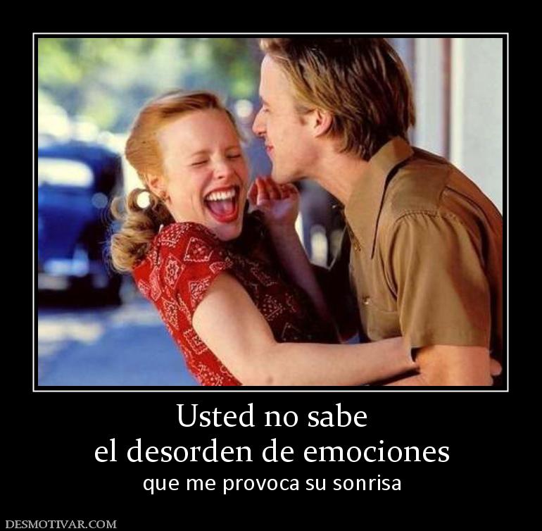 Usted no sabe el desorden de emociones que me provoca su sonrisa