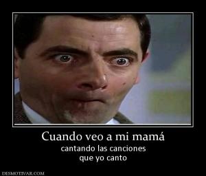 Cuando veo a mi mamá cantando las canciones que yo canto