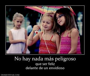 No hay nada más peligroso que ser feliz delante de un envidioso