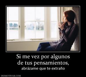 Si me vez por algunos de tus pensamientos,  abrázame que te extraño