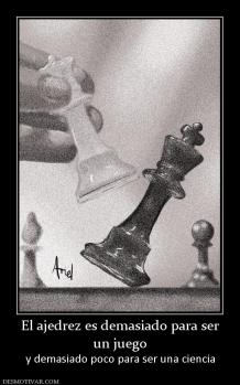 El ajedrez es demasiado para ser un juego y demasiado poco para ser una ciencia