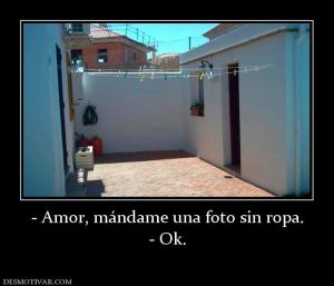- Amor, mándame una foto sin ropa. - Ok.