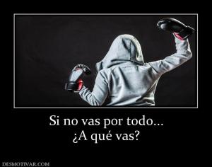 Si no vas por todo... ¿A qué vas?