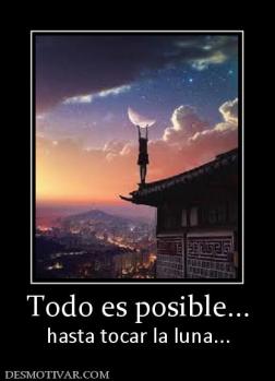 Todo es posible... hasta tocar la luna...