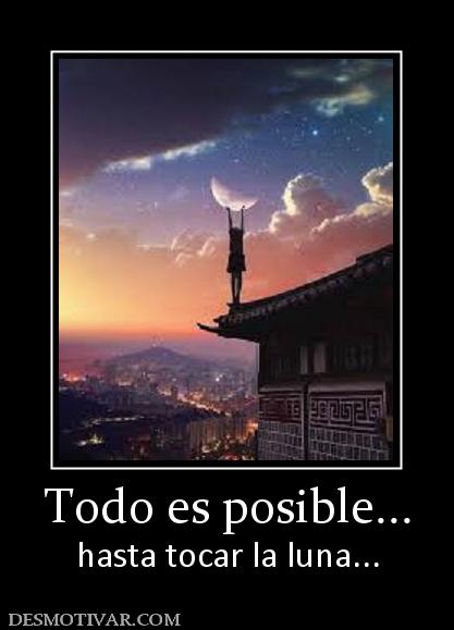 Todo es posible... hasta tocar la luna...