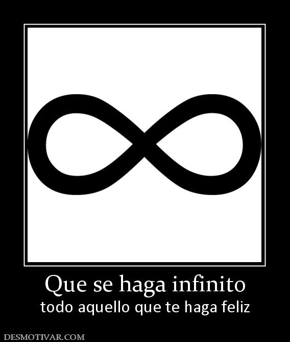 Que se haga infinito todo aquello que te haga feliz
