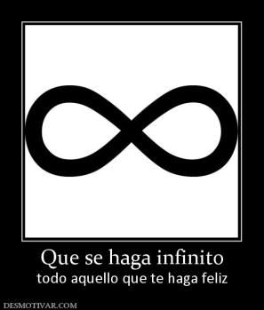Que se haga infinito todo aquello que te haga feliz