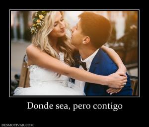 Donde sea, pero contigo