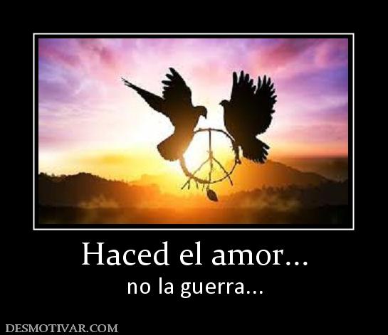 Haced el amor... no la guerra...