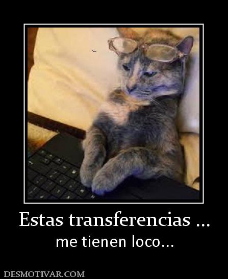 Estas transferencias ... me tienen loco...