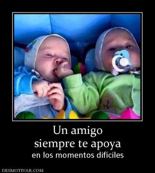 Un amigo siempre te apoya en los momentos difíciles