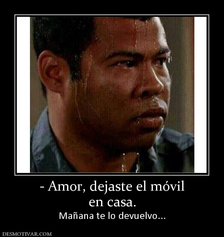 - Amor, dejaste el móvil en casa. Mañana te lo devuelvo...