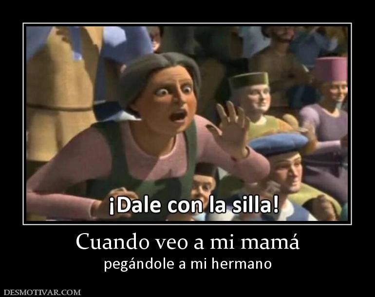 Cuando veo a mi mamá pegándole a mi hermano