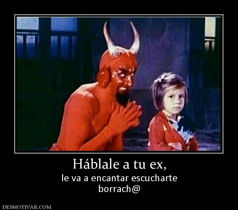 Háblale a tu ex, le va a encantar escucharte borrach@