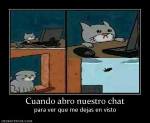 Cuando abro nuestro chat para ver que me dejas en visto