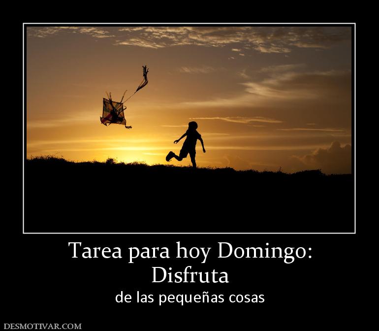 Tarea para hoy Domingo: Disfruta de las pequeñas cosas