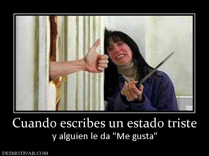 Cuando escribes un estado triste y alguien le da