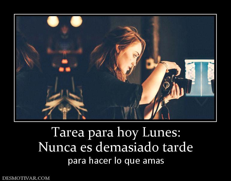 Tarea para hoy Lunes: Nunca es demasiado tarde para hacer lo que amas
