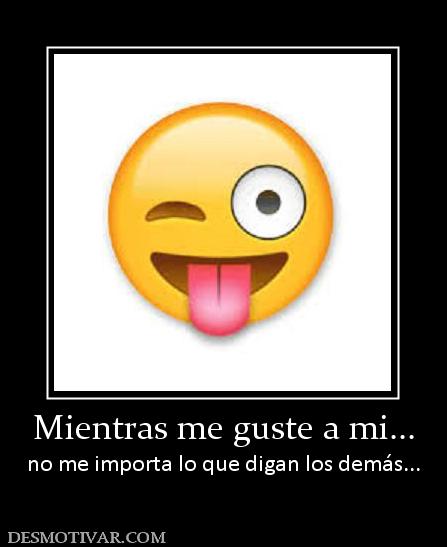 Mientras me guste a mi... no me importa lo que digan los demás...