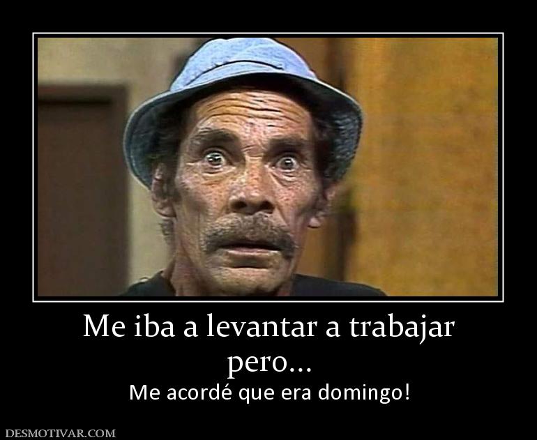 Me iba a levantar a trabajar pero... Me acordé que era domingo!