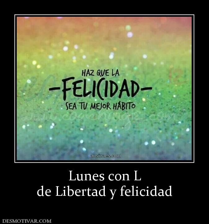 Lunes con L de Libertad y felicidad