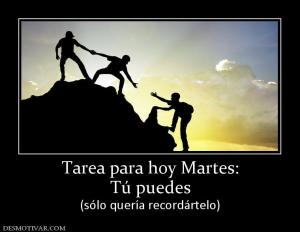 Tarea para hoy Martes: Tú puedes (sólo quería recordártelo)