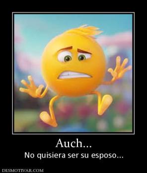 Auch... No quisiera ser su esposo...