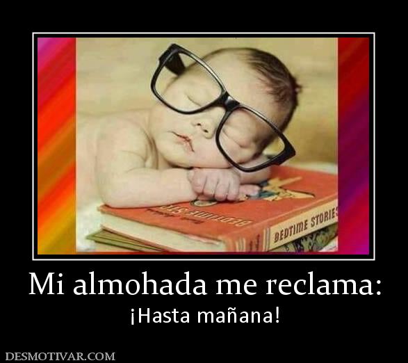 Mi almohada me reclama: ¡Hasta mañana!
