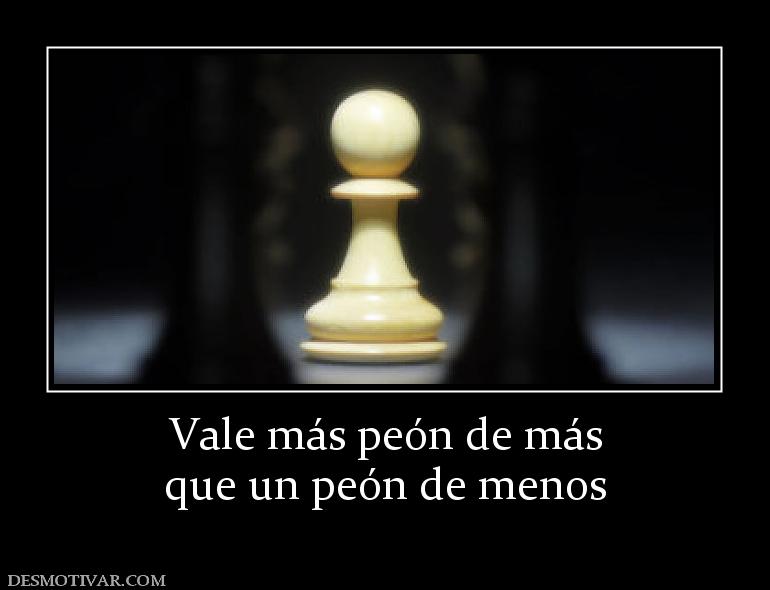 Vale más peón de más que un peón de menos