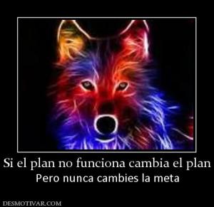 Si el plan no funciona cambia el plan Pero nunca cambies la meta