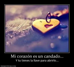 Mi corazón es un candado... Y tu tienes la llave para abrirlo...