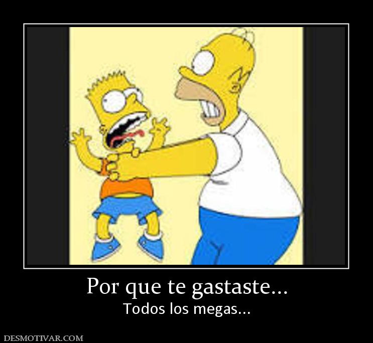 Por que te gastaste... Todos los megas...
