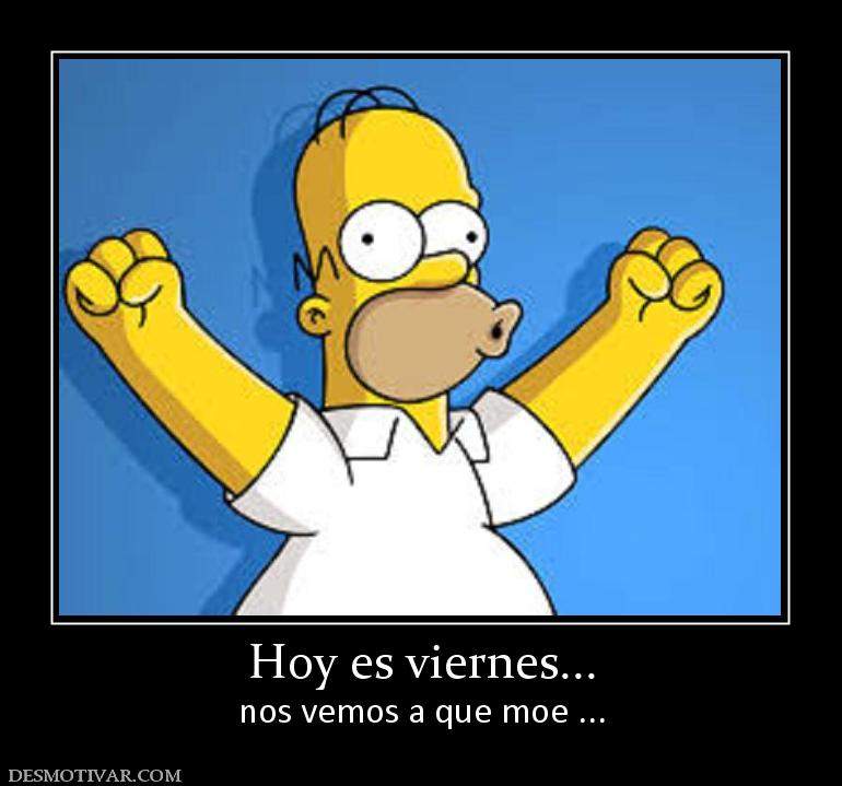 Hoy es viernes... nos vemos a que moe ...