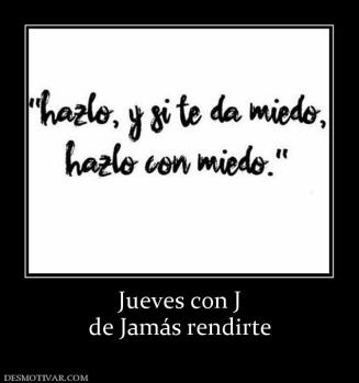 Jueves con J de Jamás rendirte