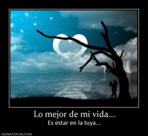 Lo mejor de mi vida... Es estar en la tuya...