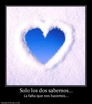 Solo los dos sabemos... La falta que nos hacemos...