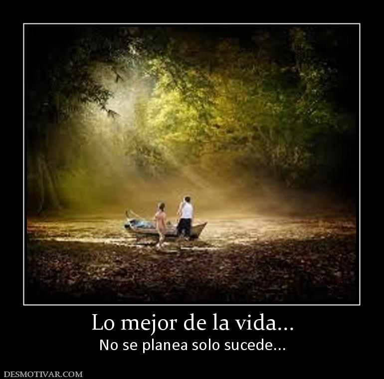Lo mejor de la vida... No se planea solo sucede...