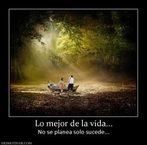 Lo mejor de la vida... No se planea solo sucede...