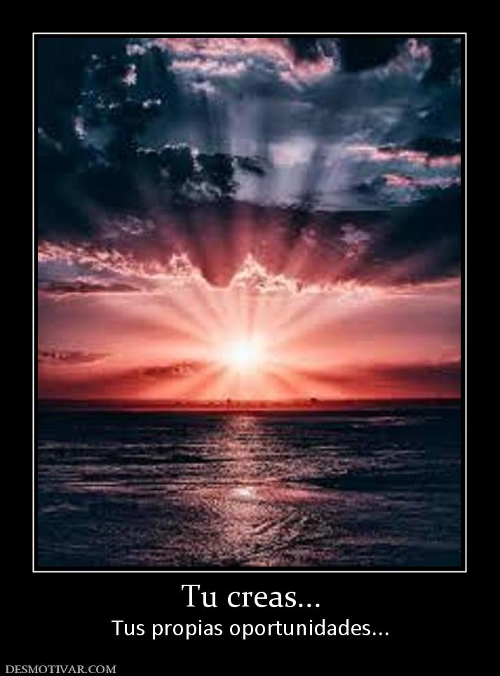 Tu creas... Tus propias oportunidades...