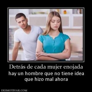 Detrás de cada mujer enojada hay un hombre que no tiene idea que hizo mal ahora
