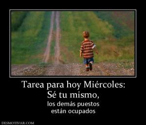 Tarea para hoy Miércoles: Sé tu mismo,  los demás puestos están ocupados