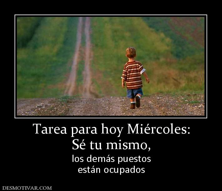 Tarea para hoy Miércoles: Sé tu mismo,  los demás puestos están ocupados