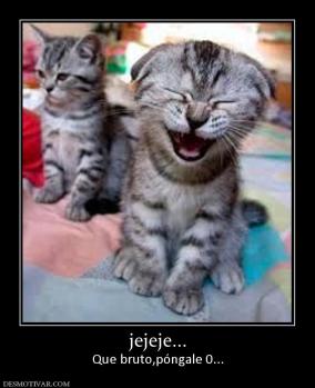 jejeje... Que bruto,póngale 0...