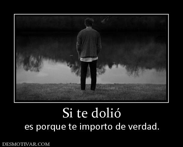 Si te dolió es porque te importo de verdad.