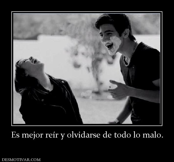 Es mejor reír y olvidarse de todo lo m
