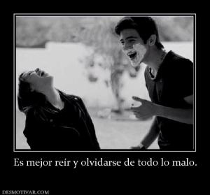 Es mejor reír y olvidarse de todo lo m