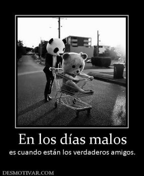 En los días malos es cuando están los verdaderos amigos.